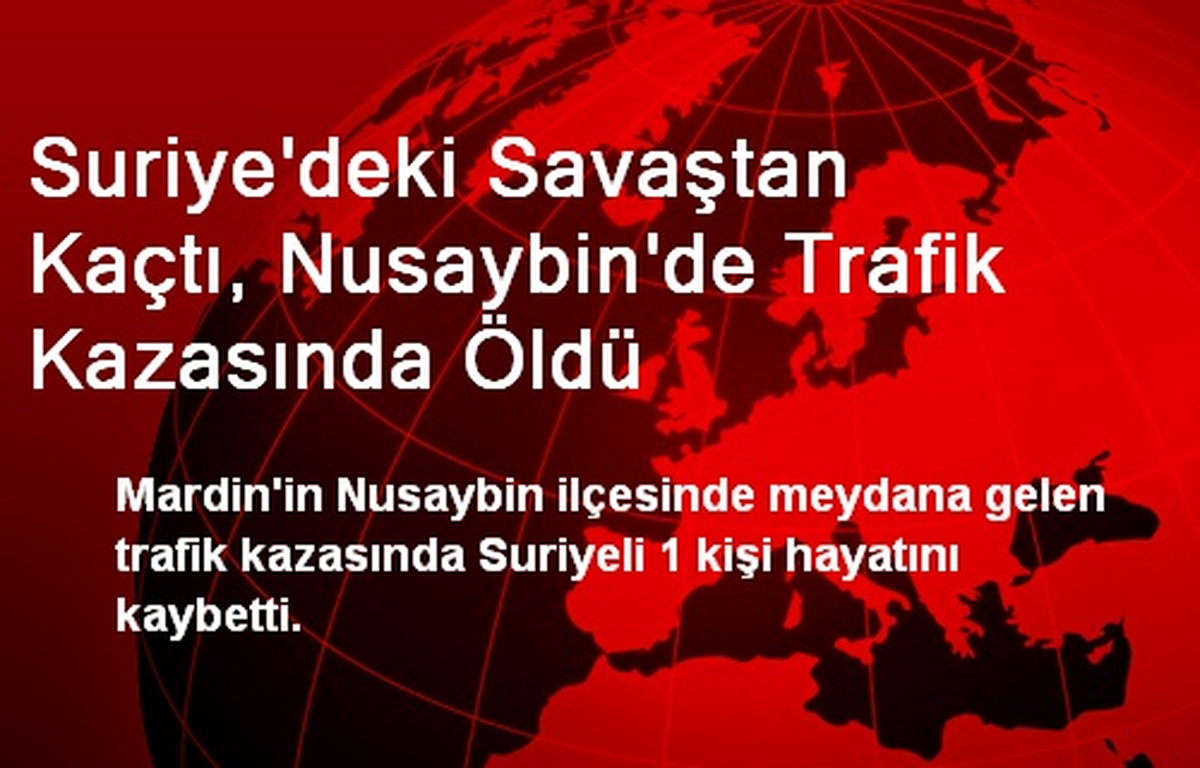 Suriye\'deki Savaştan Kaçtı, Nusaybin\'de Trafik Kazasında Öldü