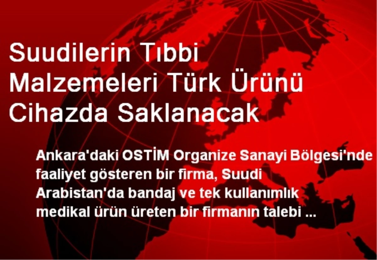 Suudilerin Tıbbi Malzemeleri Türk Ürünü Cihazda Saklanacak