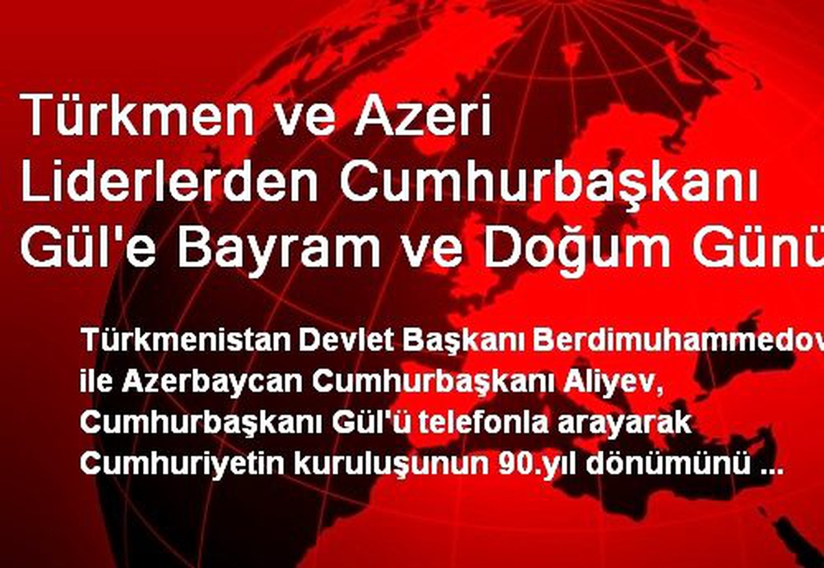 Türkmen ve Azeri Liderlerden Cumhurbaşkanı Gül\'e Bayram ve Doğum Günü Tebriği