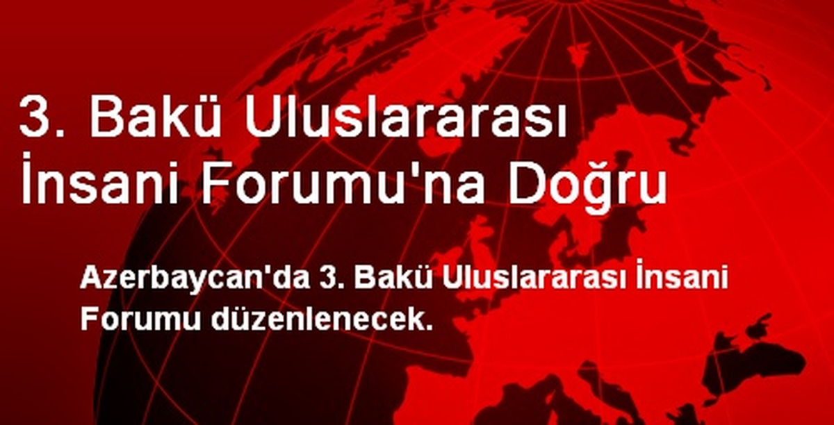 3. Bakü Uluslararası İnsani Forumu\'na Doğru
