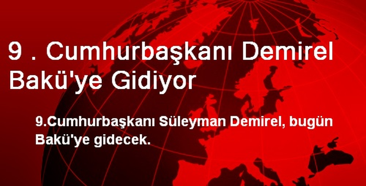 9 . Cumhurbaşkanı Demirel Bakü\'ye Gidiyor