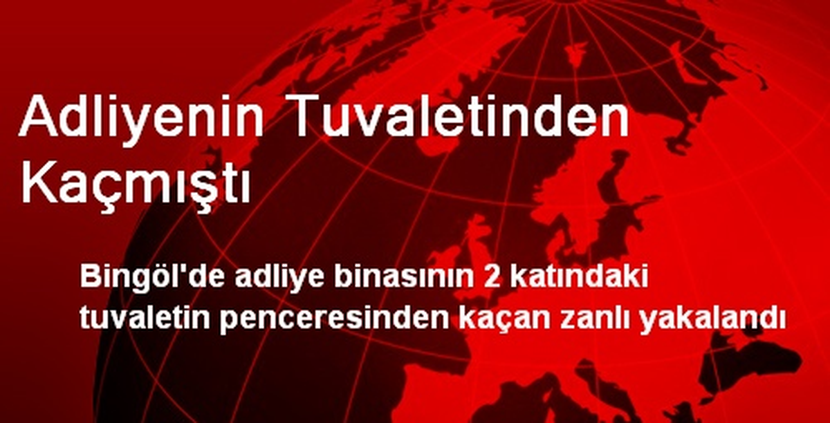Bingöl\'de Adliyenin Tuvaletinden Kaçan Zanlı Yakalandı