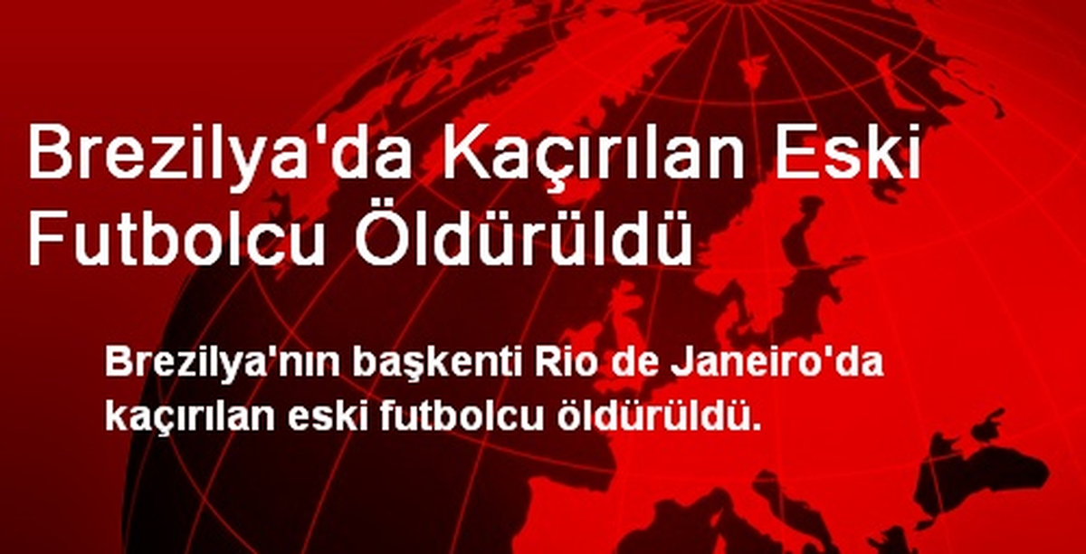Brezilya\'da Kaçırılan Eski Futbolcu Öldürüldü