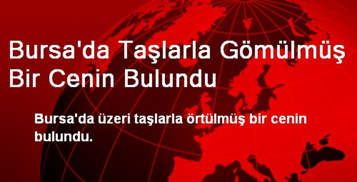 Bursa\'da Taşlarla Gömülmüş Bir Cenin Bulundu