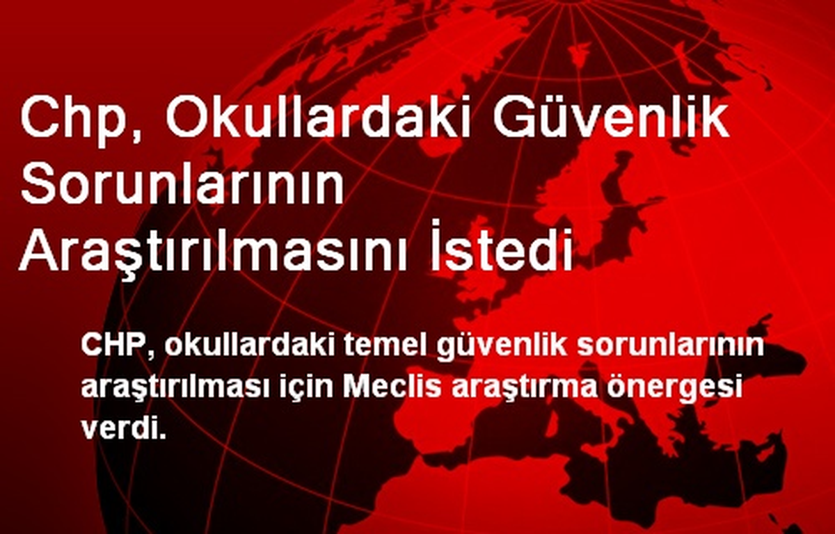 Chp, Okullardaki Güvenlik Sorunlarının Araştırılmasını İstedi