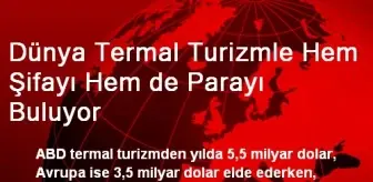 Dünya, Termal Turizmle Hem Şifayı Hem de Parayı Buluyor