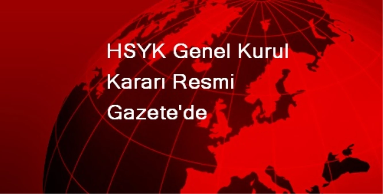 HSYK Genel Kurul Kararı Resmi Gazete\'de