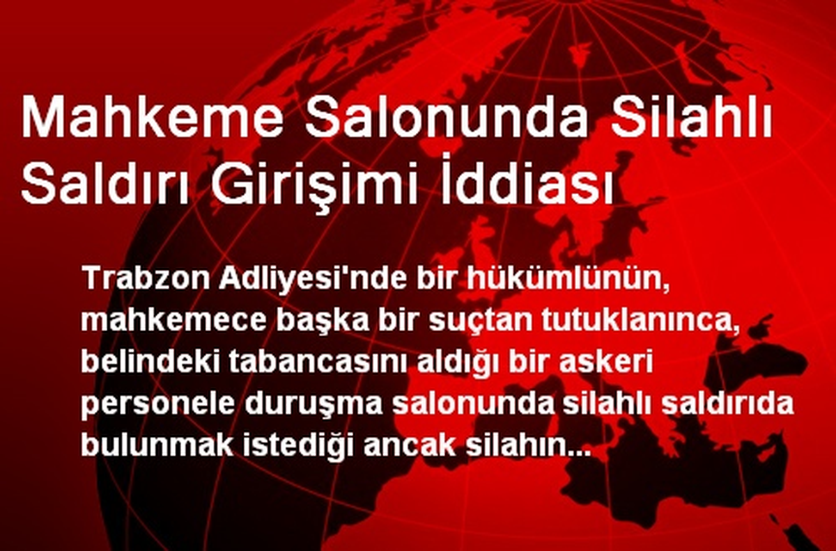 Mahkeme Salonunda Silahlı Saldırı Girişimi İddiası