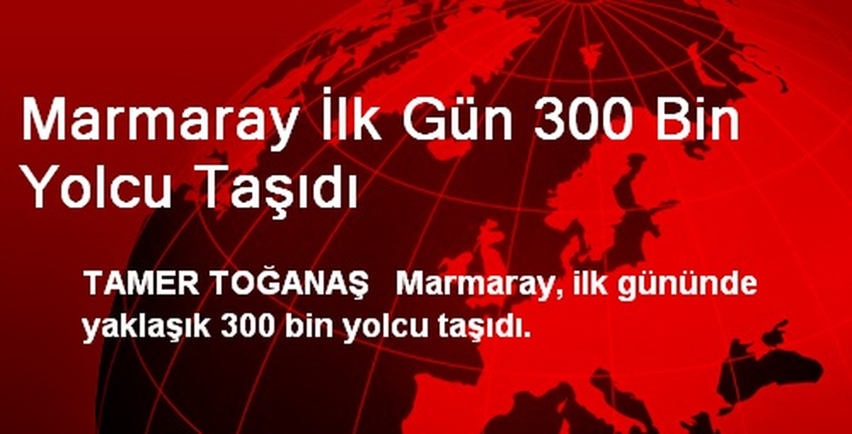 Marmaray İlk Gün 300 Bin Yolcu Taşıdı