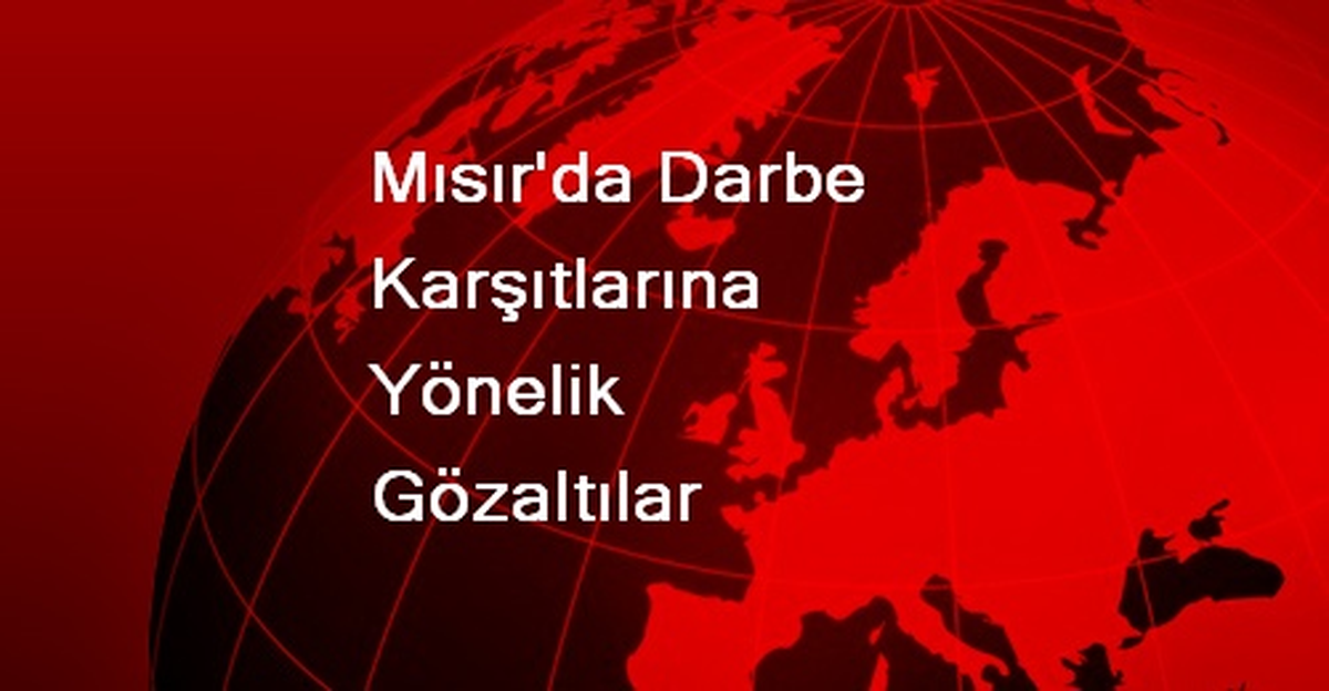 Mısır\'da Darbe Karşıtlarına Yönelik Gözaltılar