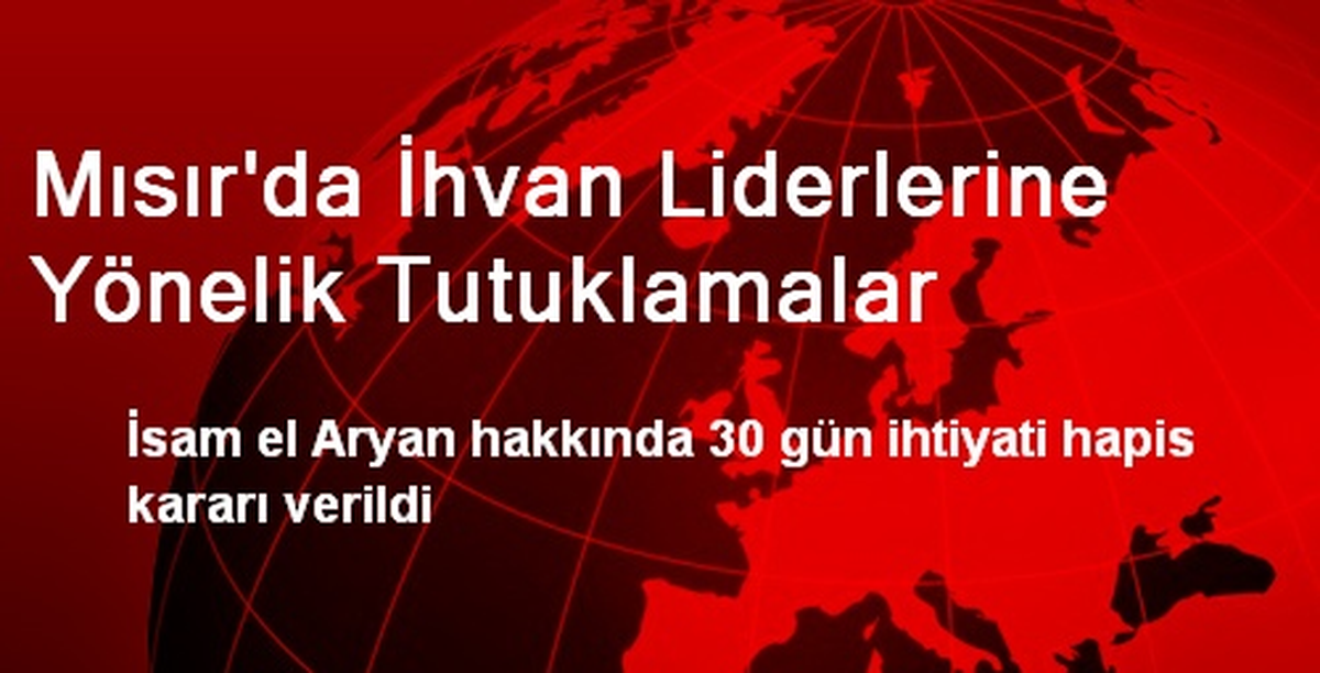 Mısır\'da İhvan Liderlerine Yönelik Tutuklamalar