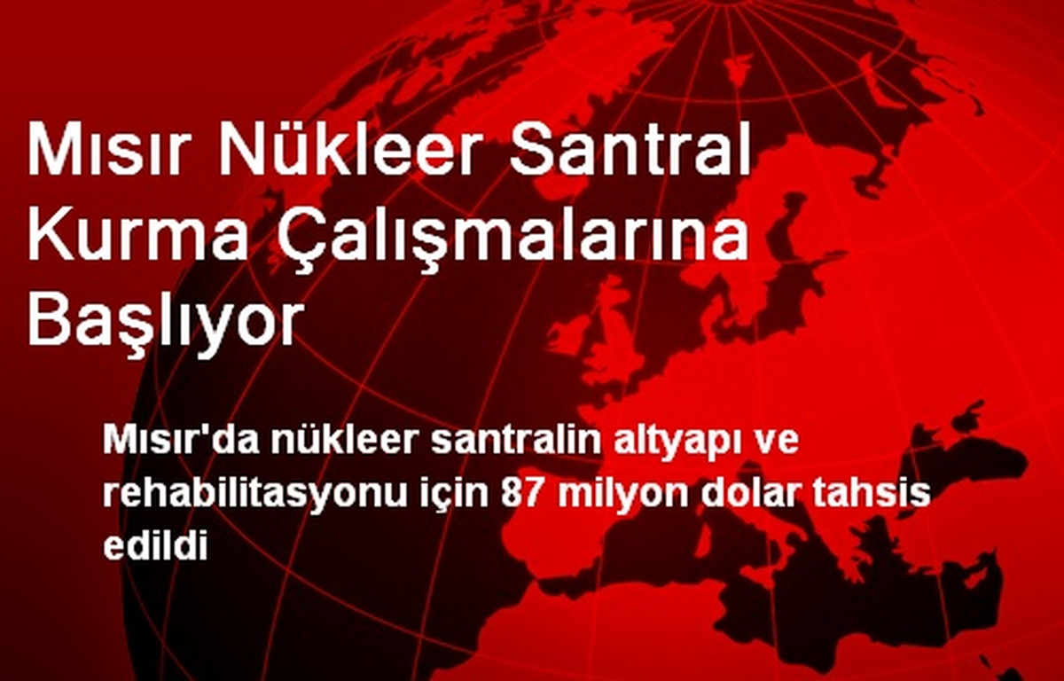 Mısır Nükleer Santral Kurma Çalışmalarına Başlıyor