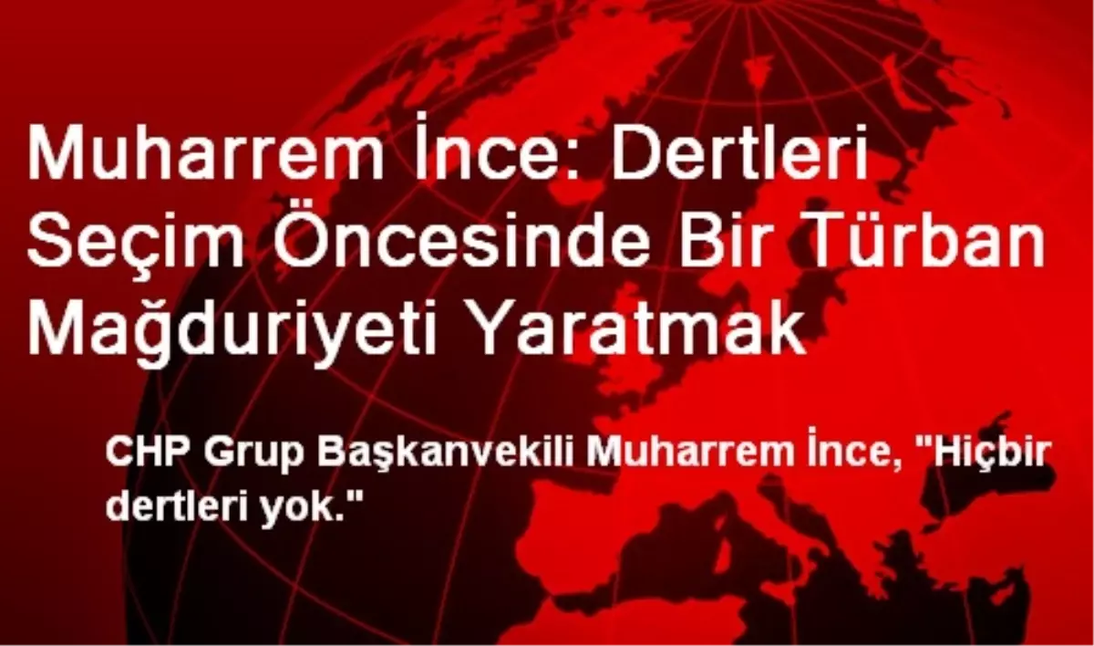 Muharrem İnce: Dertleri Seçim Öncesinde Bir Türban Mağduriyeti Yaratmak