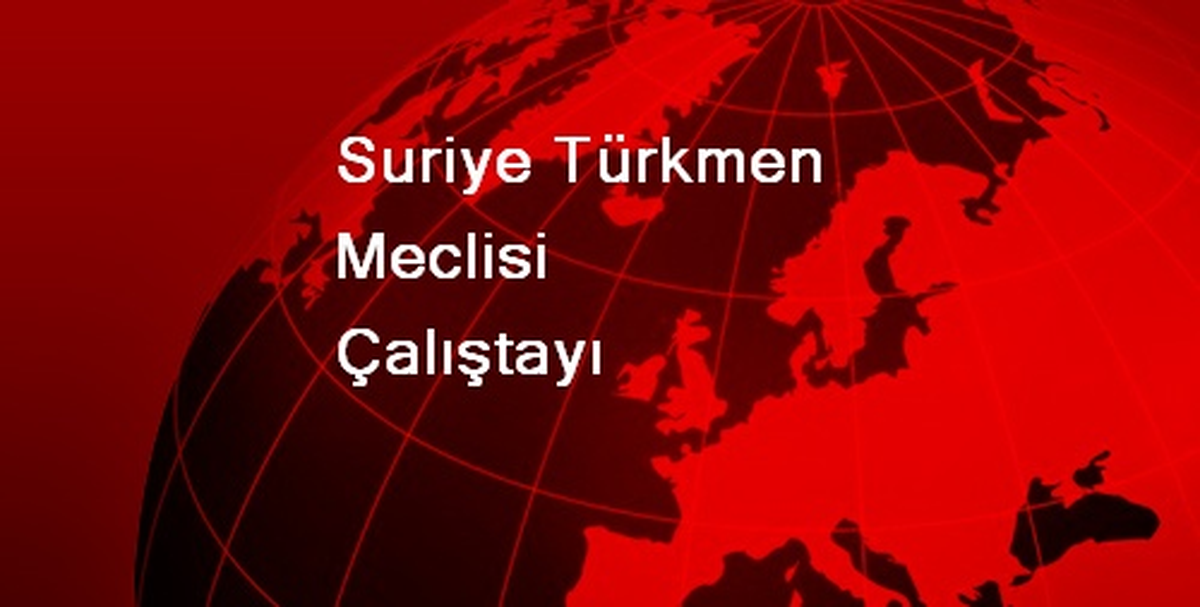 Suriye Türkmen Meclisi: Türkiye Desteğine İhtiyacımız Var