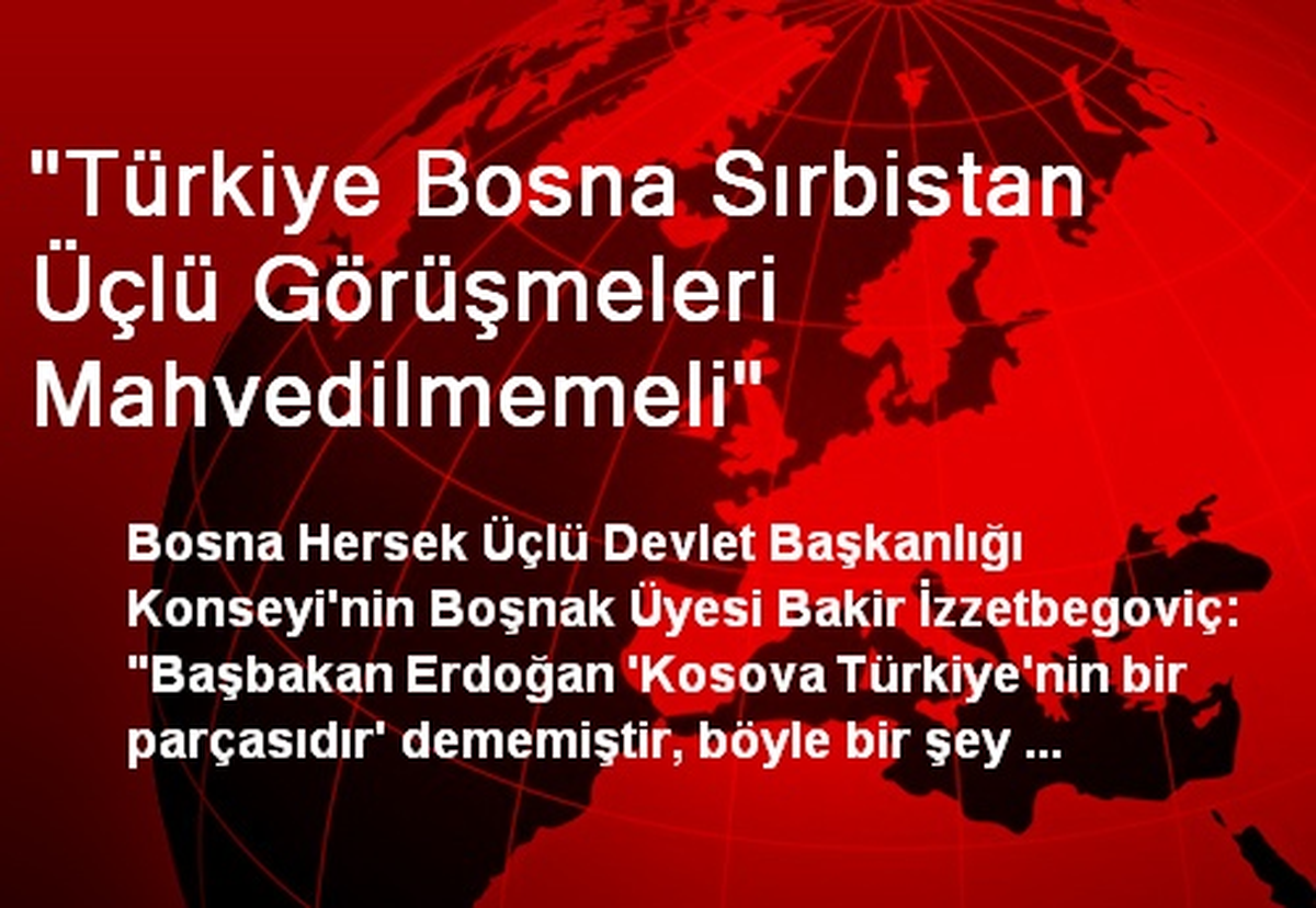 "Türkiye Bosna Sırbistan Üçlü Görüşmeleri Mahvedilmemeli"