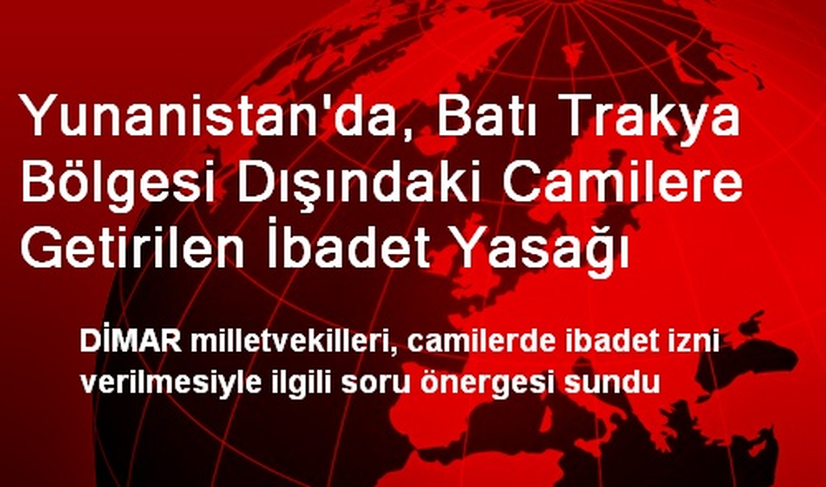 Yunanistan\'da, Batı Trakya Bölgesi Dışındaki Camilere Getirilen İbadet Yasağı