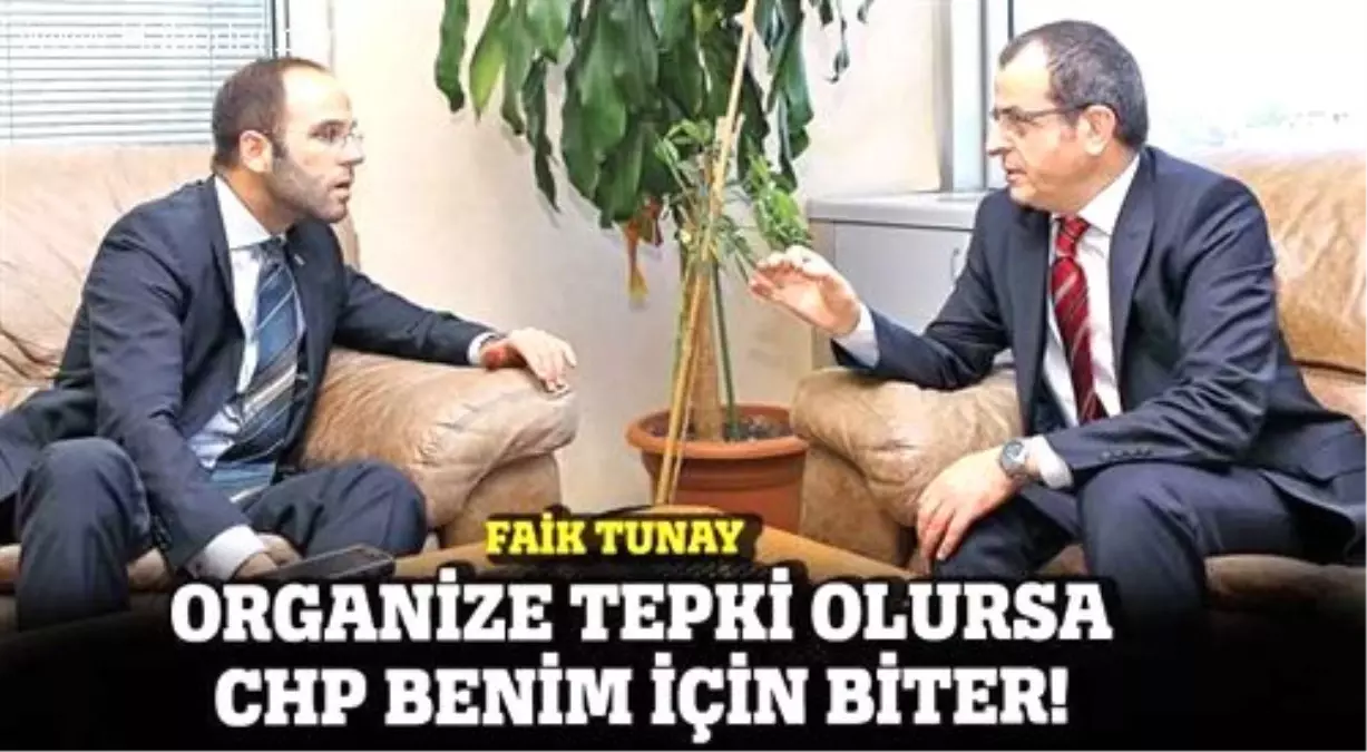 Faik Tunay, \'Organize Tepki Olursa CHP Benim İçin Biter\'