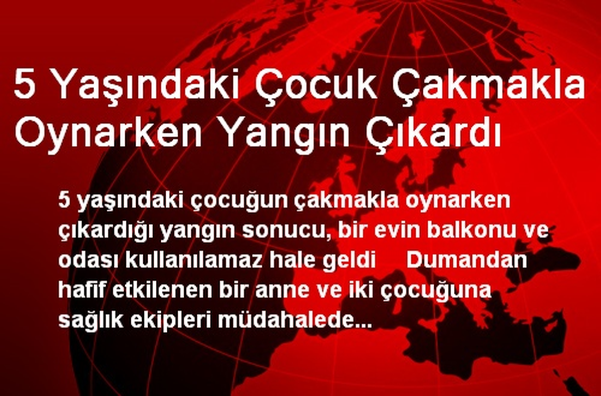 5 Yaşındaki Çocuk Çakmakla Oynarken Yangın Çıkardı
