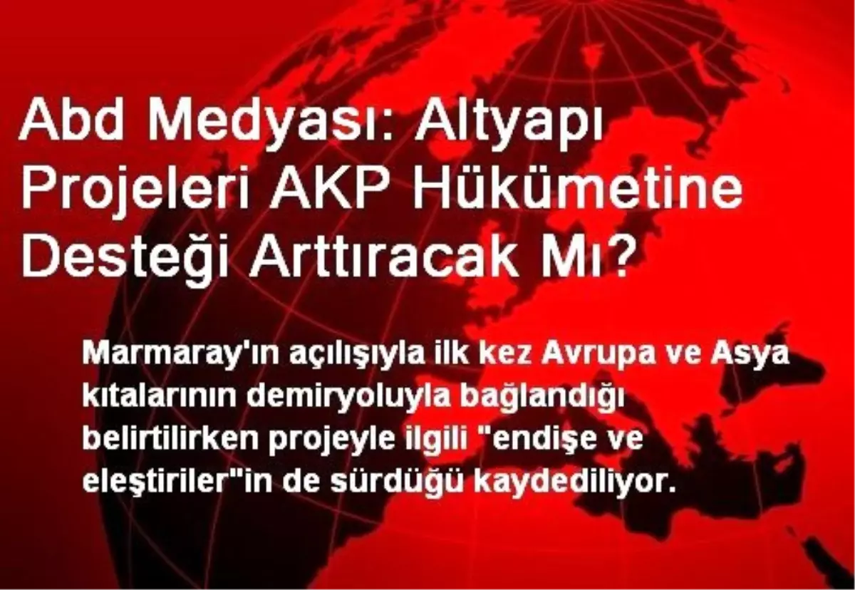 Abd Medyası: Altyapı Projeleri AKP Hükümetine Desteği Arttıracak Mı?