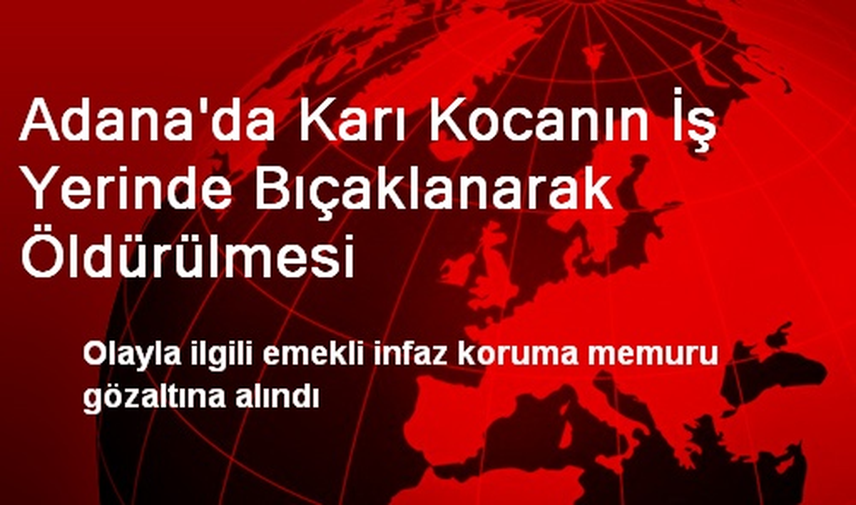 Adana\'da Karı Kocanın İş Yerinde Bıçaklanarak Öldürülmesi