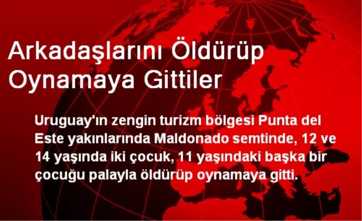 Arkadaşlarını Öldürüp Oynamaya Gittiler
