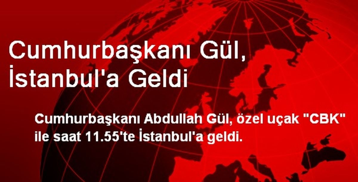 Cumhurbaşkanı Gül, İstanbul\'a Geldi