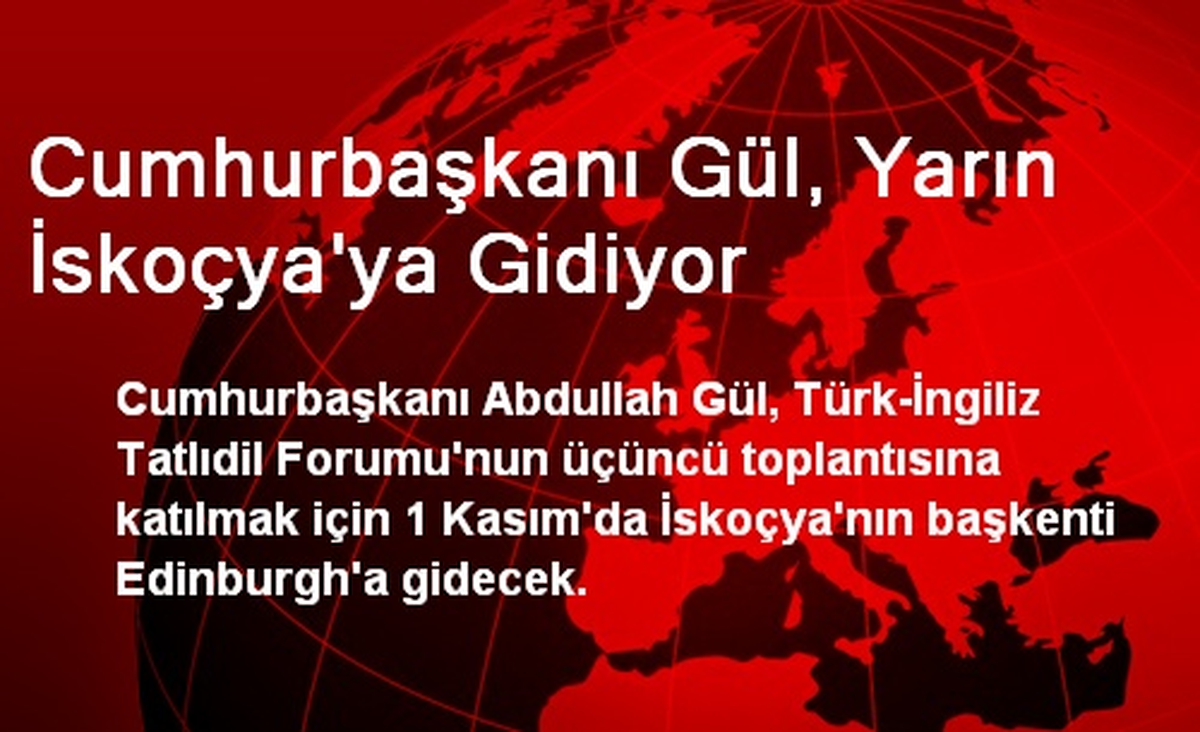 Cumhurbaşkanı Gül, Yarın İskoçya\'ya Gidiyor