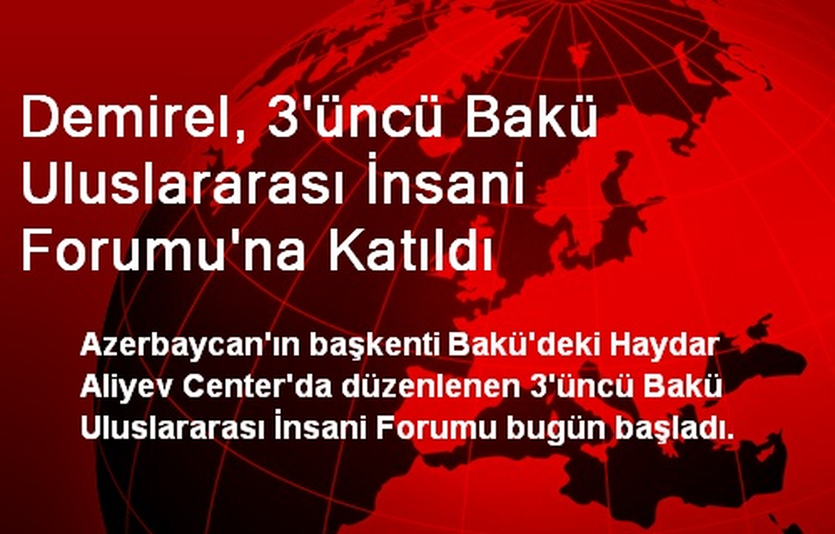 Demirel, 3\'üncü Bakü Uluslararası İnsani Forumu\'na Katıldı
