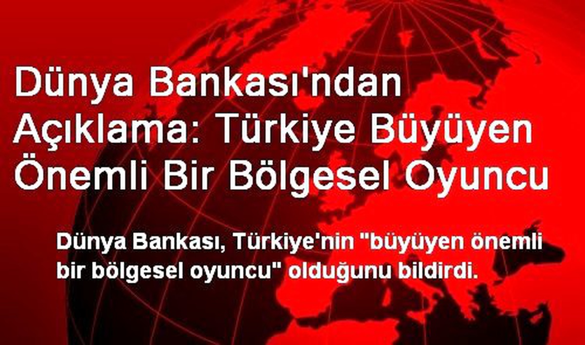Dünya Bankası\'ndan Açıklama: Türkiye Büyüyen Önemli Bir Bölgesel Oyuncu