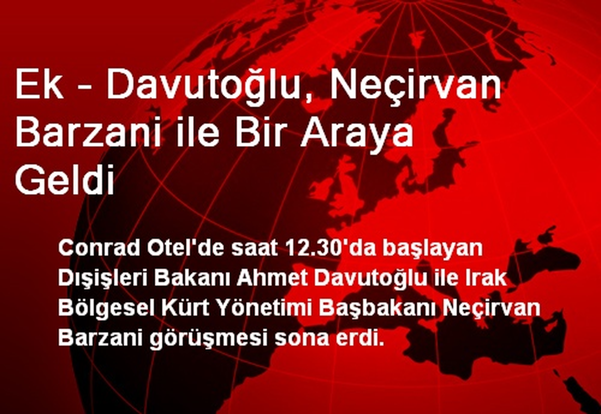 Ek - Davutoğlu, Neçirvan Barzani ile Bir Araya Geldi