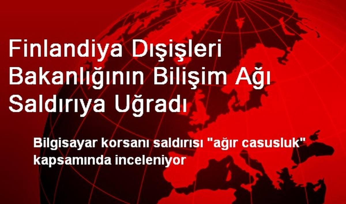 Finlandiya Dışişleri Bakanlığının Bilişim Ağı Saldırıya Uğradı