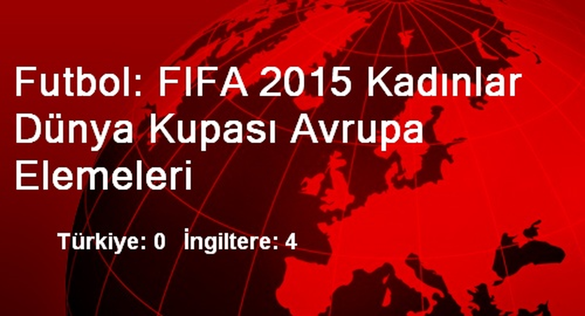 Futbol: FIFA 2015 Kadınlar Dünya Kupası Avrupa Elemeleri