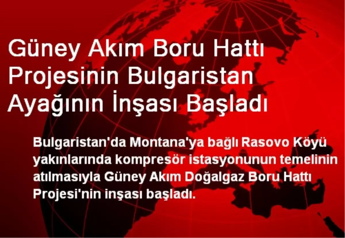 Güney Akım Boru Hattı Projesinin Bulgaristan Ayağının İnşası Başladı