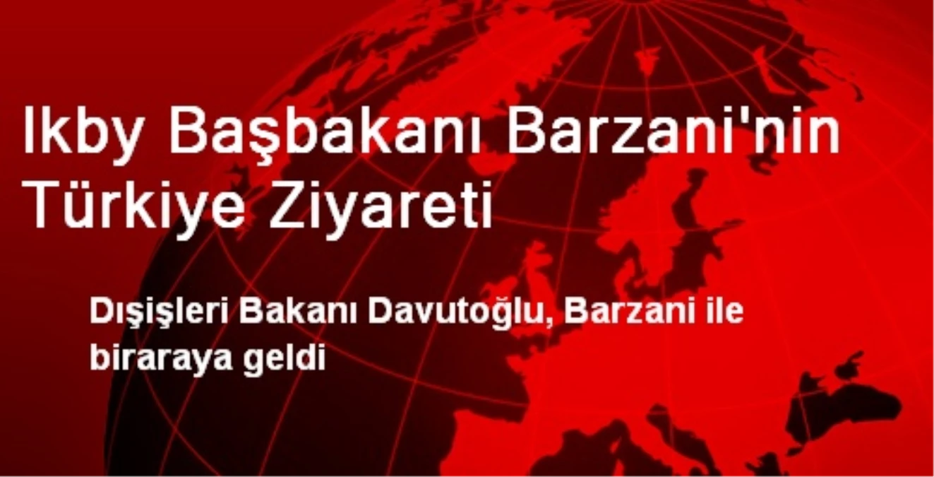 Ikby Başbakanı Barzani\'nin Türkiye Ziyareti