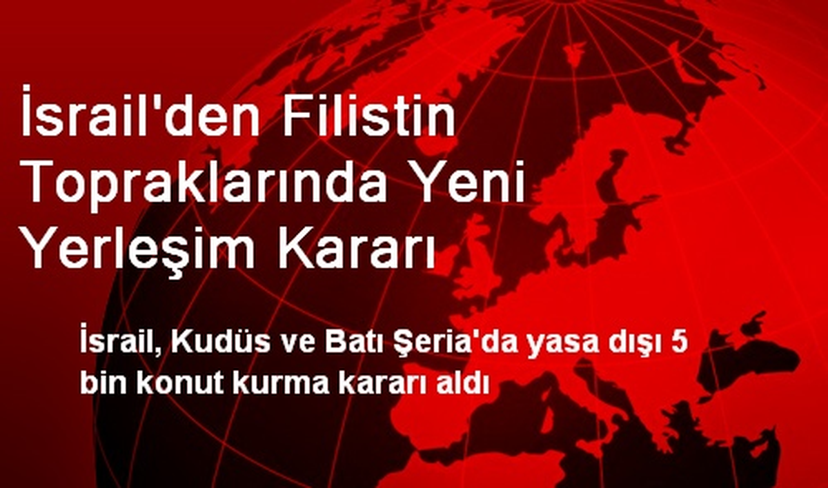 İsrail\'den Filistin Topraklarında Yeni Yerleşim Kararı