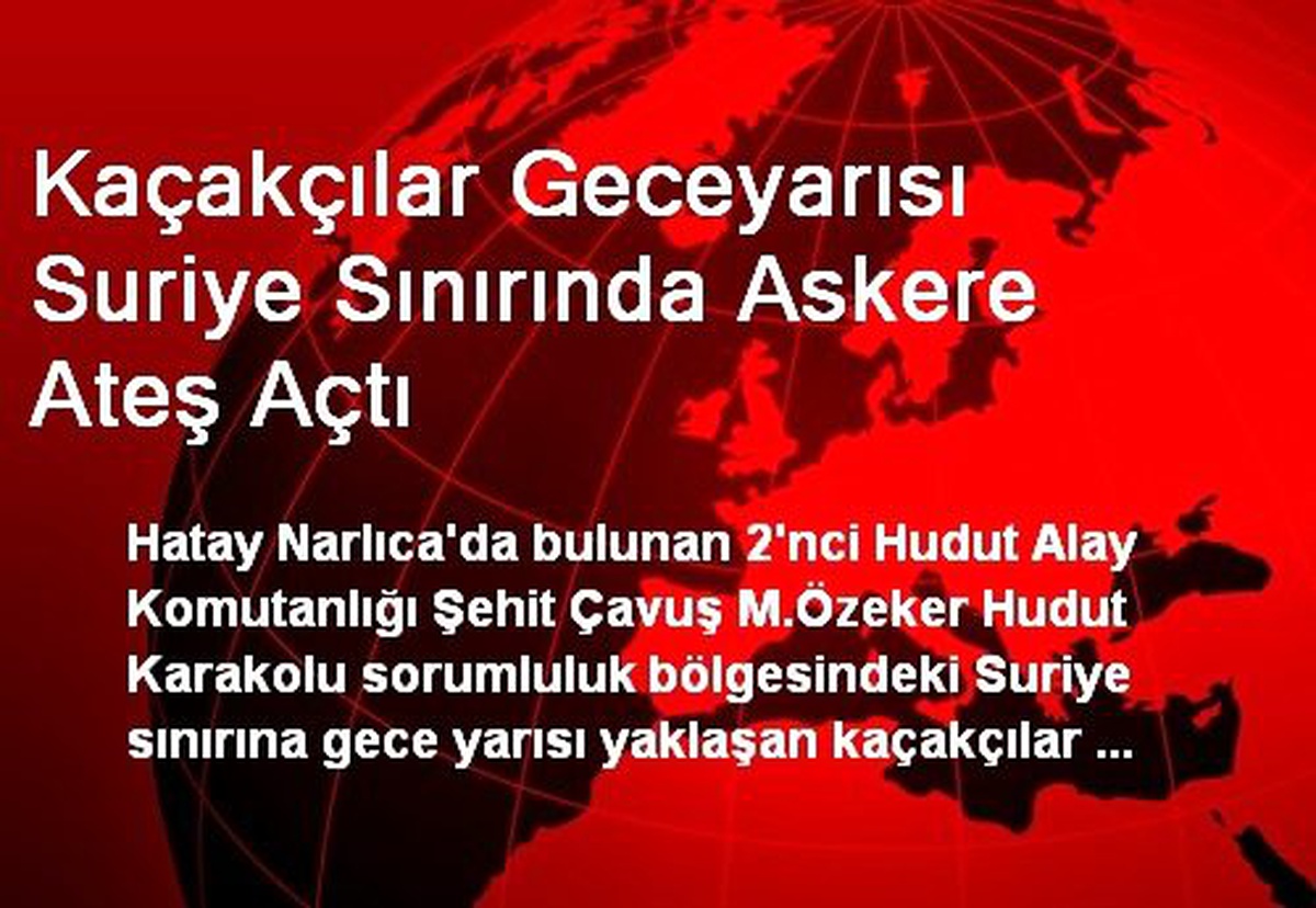 Kaçakçılar Geceyarısı Suriye Sınırında Askere Ateş Açtı