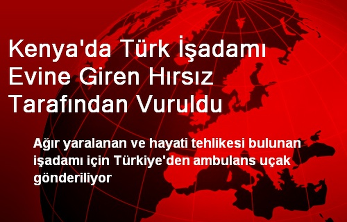 Kenya\'da Türk İşadamı Evine Giren Hırsız Tarafından Vuruldu