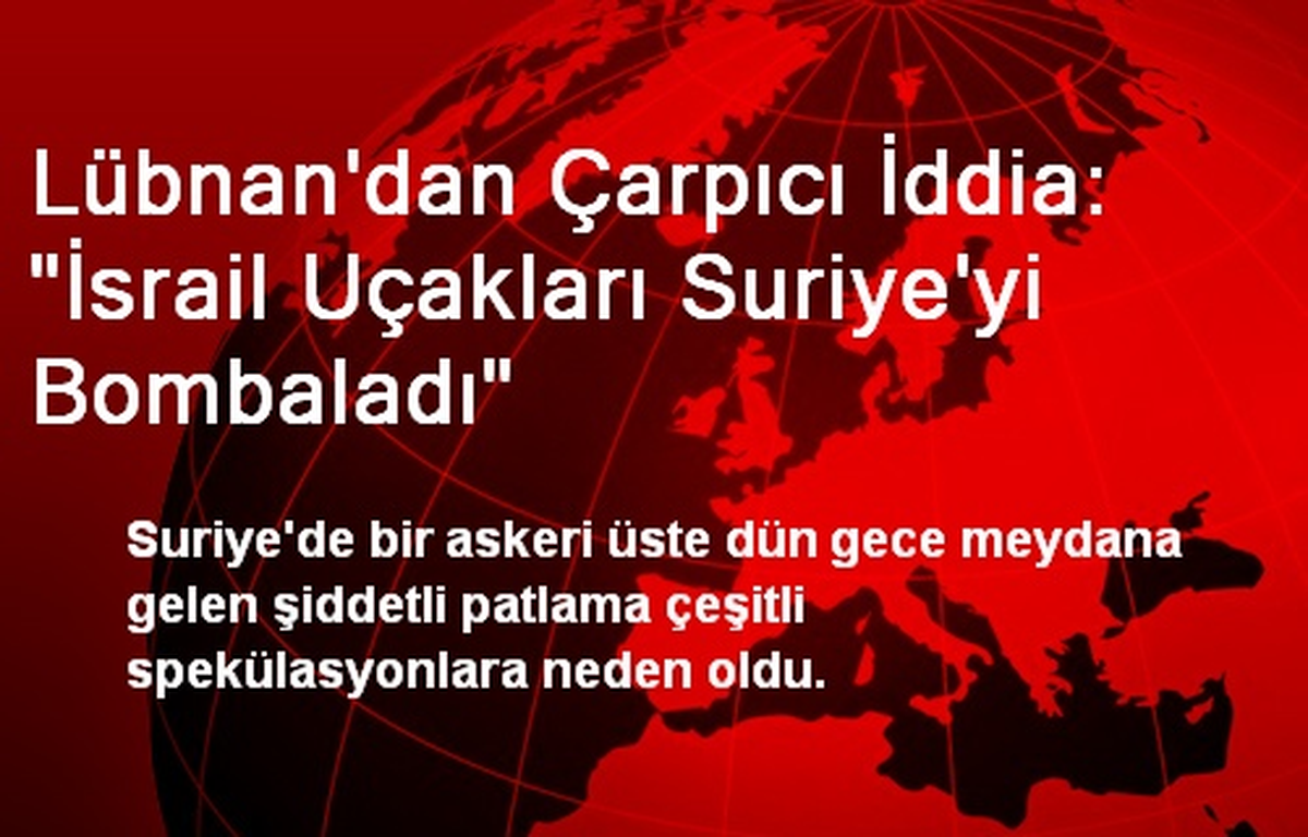 Lübnan\'dan Çarpıcı İddia: "İsrail Uçakları Suriye\'yi Bombaladı"