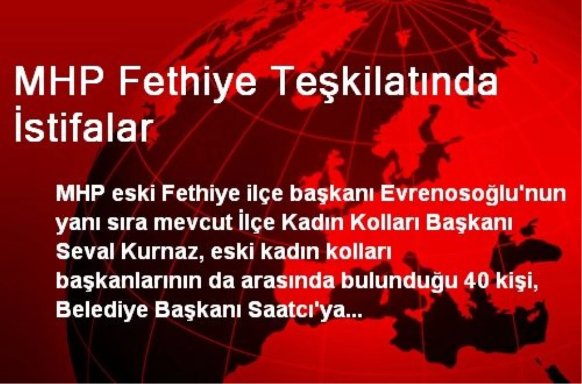 MHP Fethiye Teşkilatında İstifalar