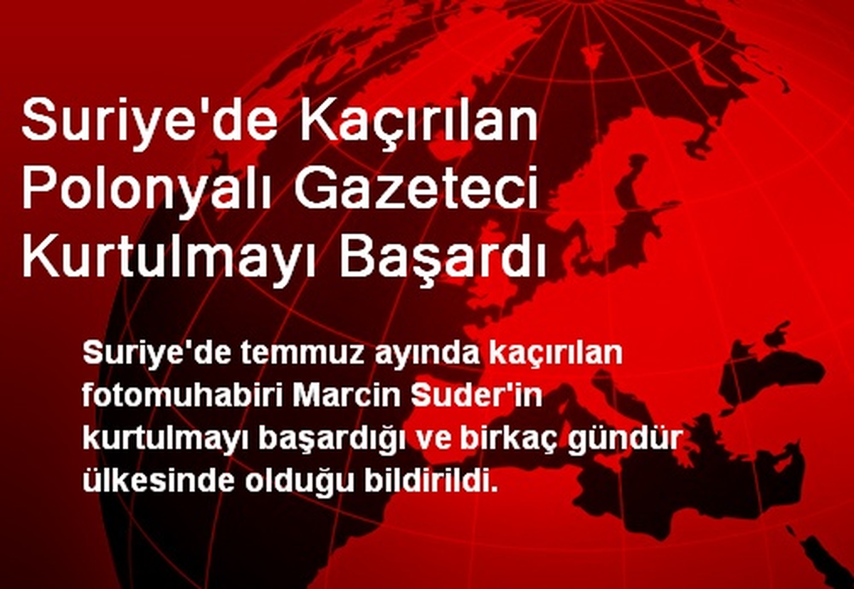 Suriye\'de Kaçırılan Polonyalı Gazeteci Kurtulmayı Başardı