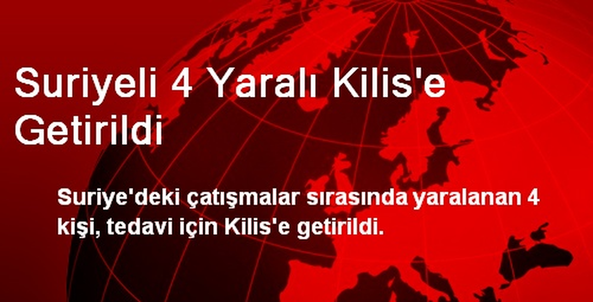 Suriyeli 4 Yaralı Kilis\'e Getirildi