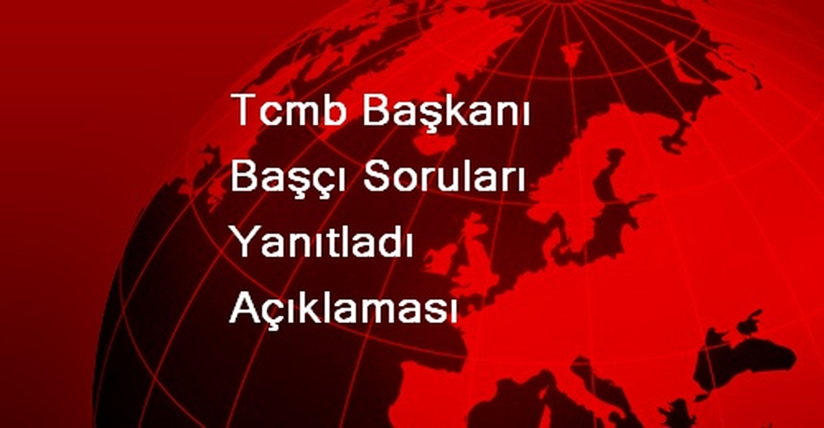 Tcmb Başkanı Başçı Soruları Yanıtladı Açıklaması