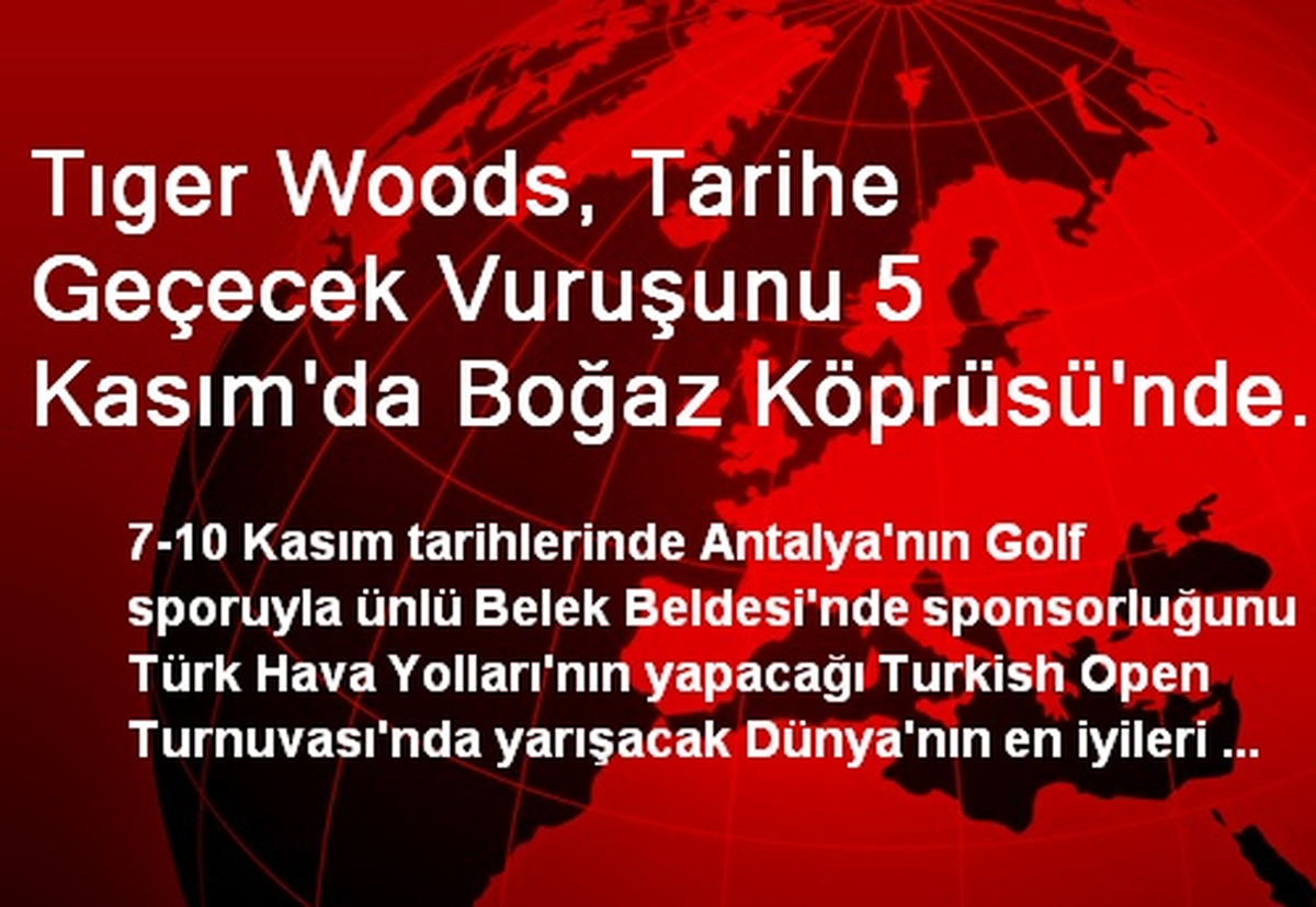 Tıger Woods, Tarihe Geçecek Vuruşunu 5 Kasım\'da Boğaz Köprüsü\'nde Yapacak