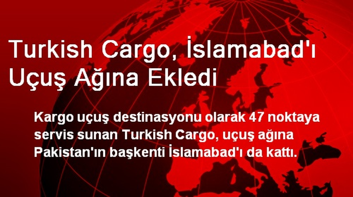 Turkish Cargo, İslamabad\'ı Uçuş Ağına Ekledi