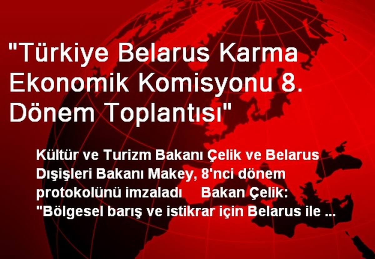 "Türkiye Belarus Karma Ekonomik Komisyonu 8. Dönem Toplantısı"