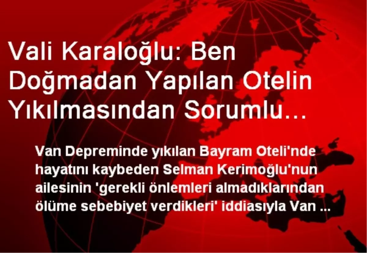 Vali Karaloğlu: Ben Doğmadan Yapılan Otelin Yıkılmasından Sorumlu Olamam