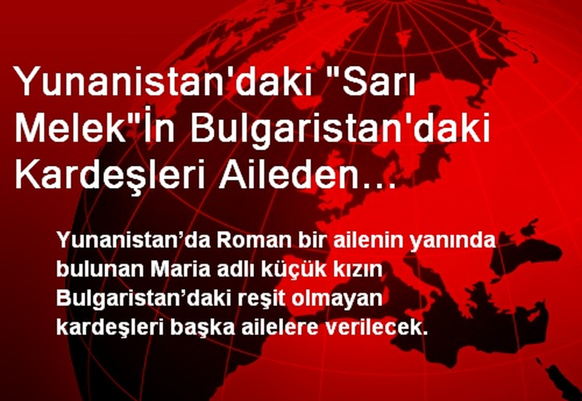 Yunanistan\'daki "Sarı Melek"İn Bulgaristan\'daki Kardeşleri Aileden Alınıyor