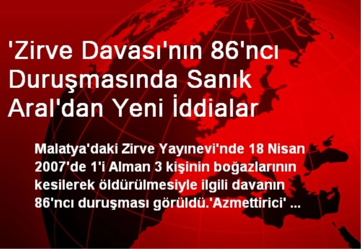 \'Zirve Davası\'nın 86\'ncı Duruşmasında Sanık Aral\'dan Yeni İddialar