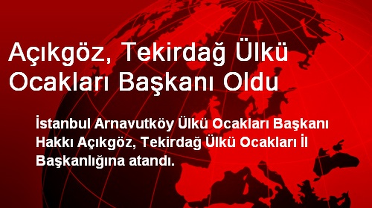 Açıkgöz, Tekirdağ Ülkü Ocakları Başkanı Oldu