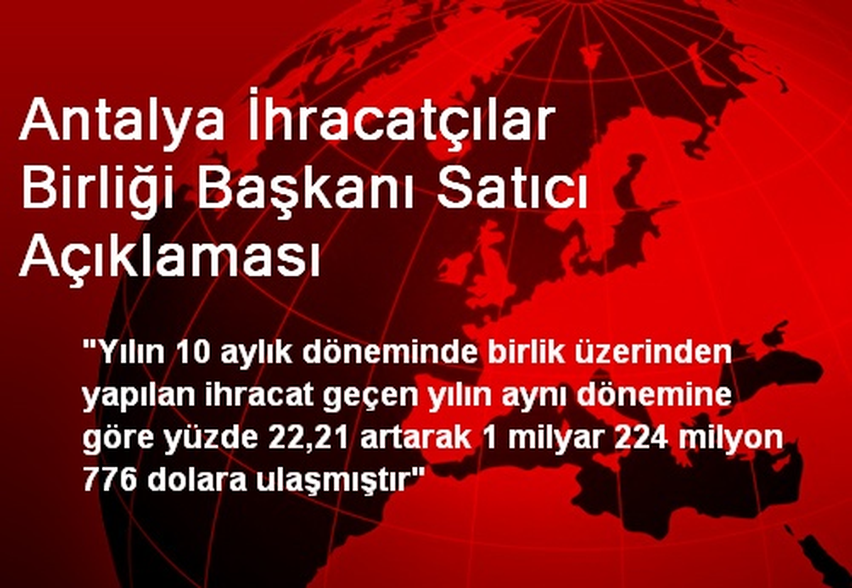 Antalya İhracatçılar Birliği Başkanı Satıcı Açıklaması